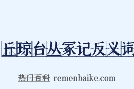 丘琼台丛冢记反义词是什么意思的图片
